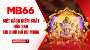 Luôn học cách kiểm soát hầu bao khi chơi nổ hũ MB66